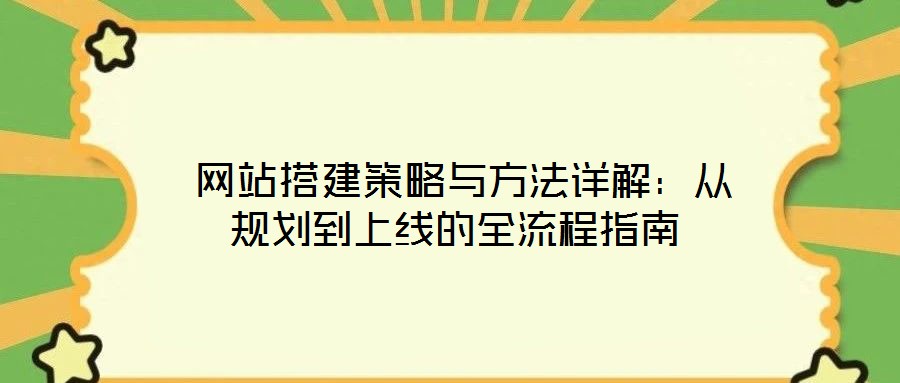 網站搭建策略與方法詳解:從規劃到上線的全流程指南