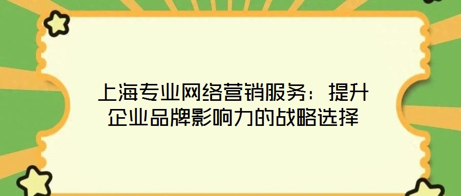 上海專業網絡營銷服務：提升企業品牌影響力的戰略選擇
