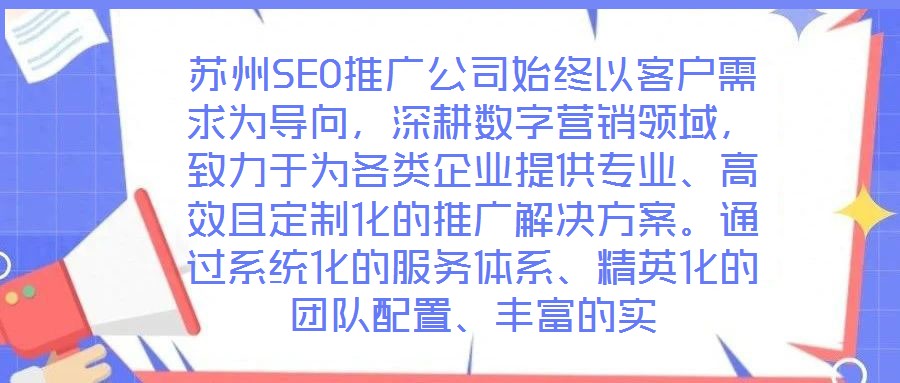 蘇州SEO推廣公司始終以客戶需求為導向,深耕數(shù)字營銷領(lǐng)域,致力于為各類企業(yè)提供專業(yè)、高效且定制化的推廣解決方案。通過系統(tǒng)化的服務(wù)體系、精英化的團隊配置、豐富的實