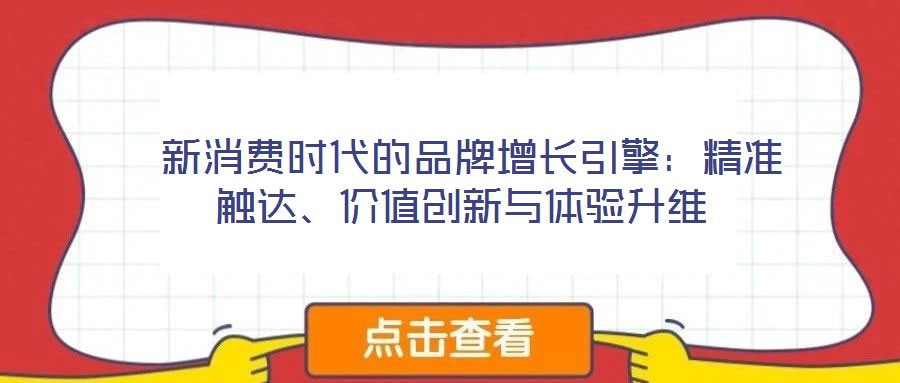 新消費時代的品牌增長引擎:精準觸達、價值創新與體驗升維