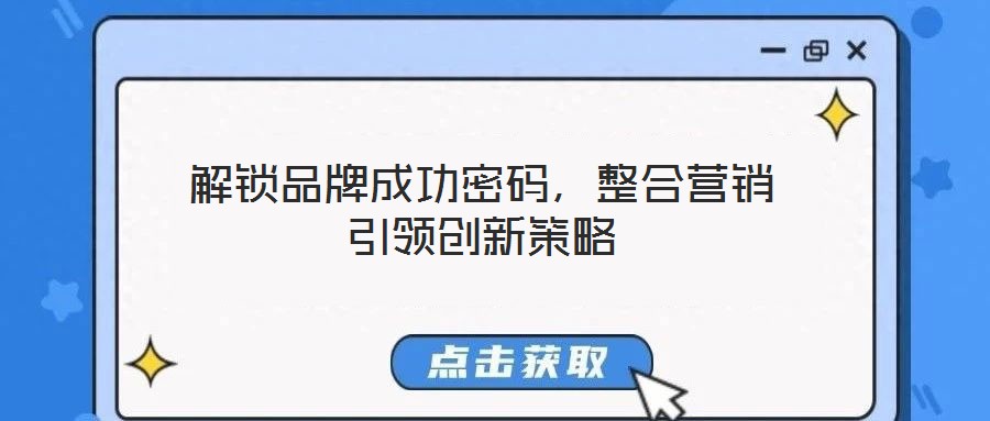 解鎖品牌成功密碼,整合營銷引領(lǐng)創(chuàng)新策略