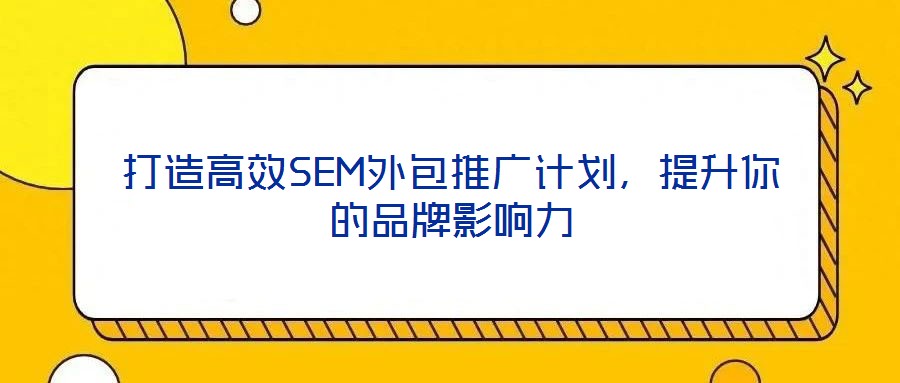 打造高效SEM外包推廣計劃，提升你的品牌影響力