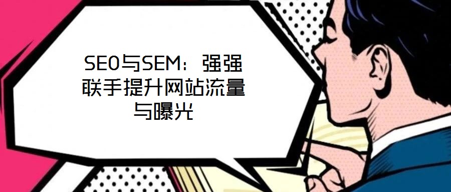 SEO與SEM：強強聯手提升網站流量與曝光