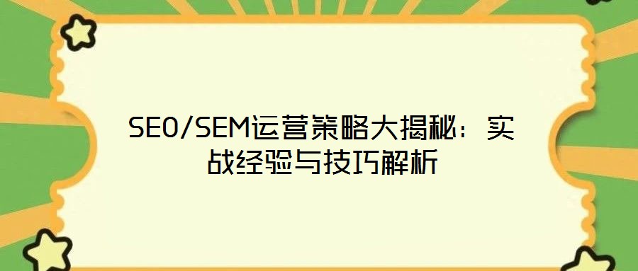 SEO/SEM運營策略大揭秘:實戰經驗與技巧解析