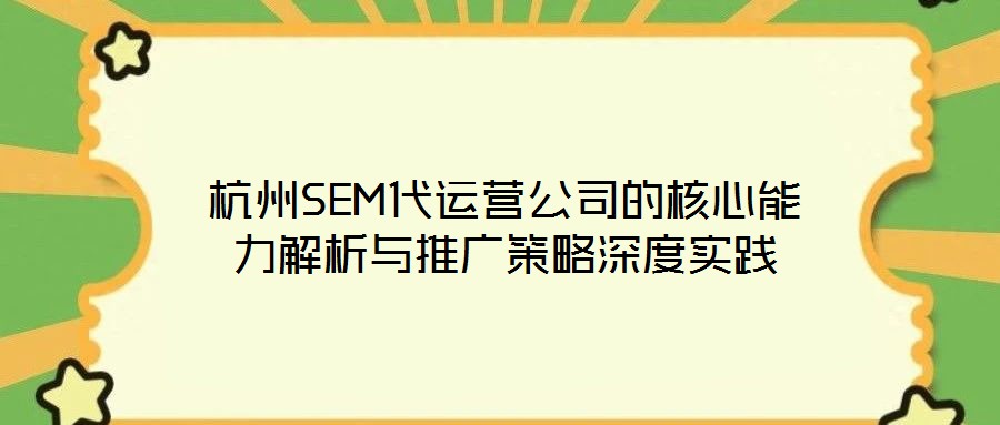 杭州SEM代運(yùn)營公司的核心能力解析與推廣策略深度實(shí)踐