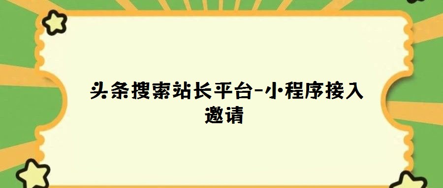 頭條搜索站長平臺(tái)-小程序接入邀請(qǐng)
