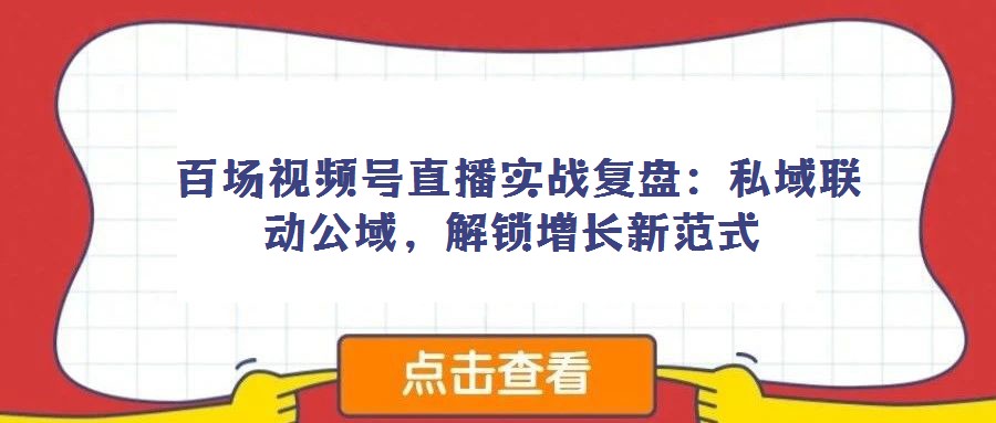 百場視頻號直播實戰復盤:私域聯動公域,解鎖增長新范式