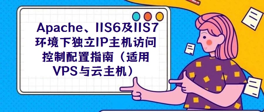 Apache、IIS6及IIS7環境下獨立IP主機訪問控制配置指南(適用VPS與云主機)
