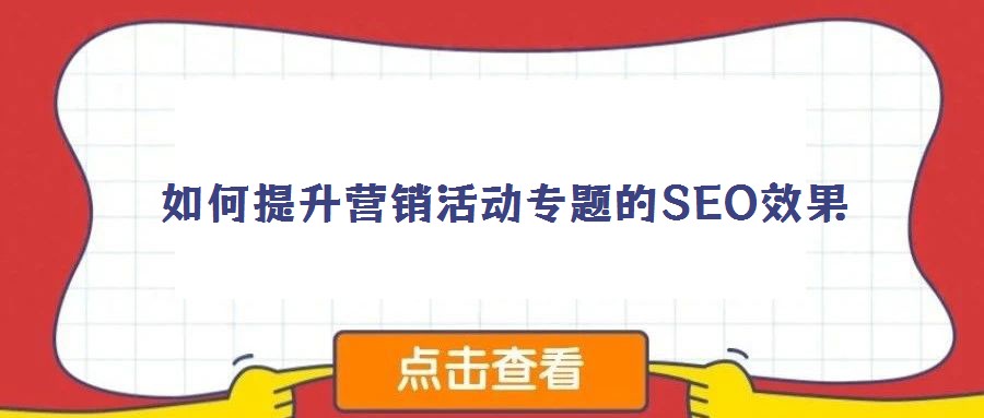 如何提升營(yíng)銷(xiāo)活動(dòng)專(zhuān)題的SEO效果