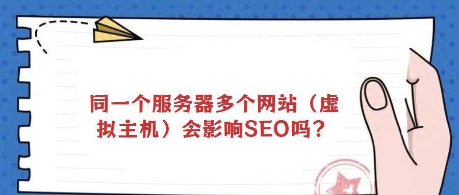 同一個(gè)服務(wù)器多個(gè)網(wǎng)站（虛擬主機(jī)）會(huì)影響SEO嗎？