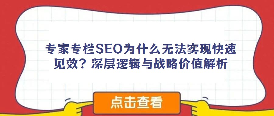 專家專欄SEO為什么無法實現快速見效？深層邏輯與戰略價值解析