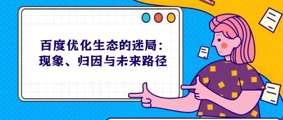 百度優化生態的迷局:現象、歸因與未來路徑