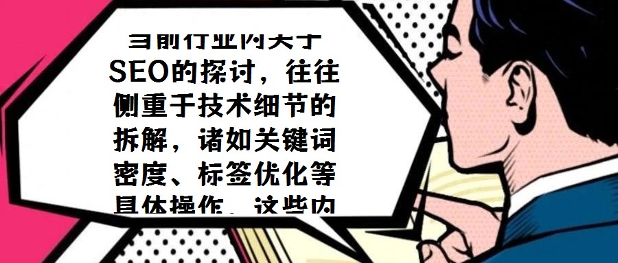 當前行業內關于SEO的探討,往往側重于技術細節的拆解,諸如關鍵詞密度、標簽優化等具體操作,這些內容雖能幫助初學者快速掌握優化切入點,卻容易使從業者陷入戰術執行的