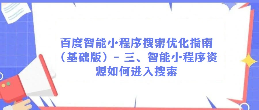 百度智能小程序搜索優(yōu)化指南(基礎(chǔ)版)- 三、智能小程序資源如何進(jìn)入搜索