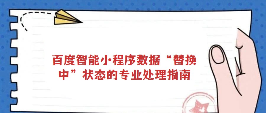 百度智能小程序數據“替換中”狀態的專業處理指南