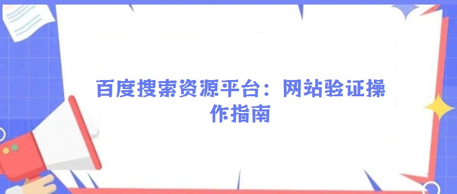 百度搜索資源平臺:網(wǎng)站驗證操作指南