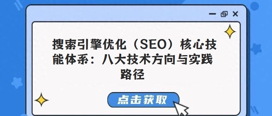 搜索引擎優化(SEO)核心技能體系:八大技術方向與實踐路徑