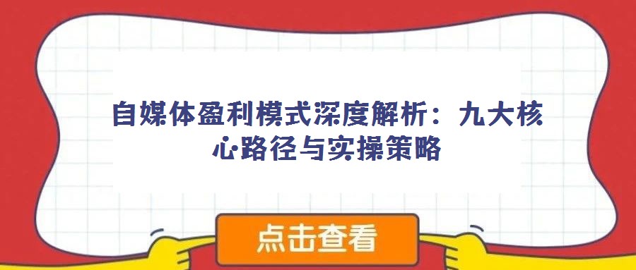 自媒體盈利模式深度解析:九大核心路徑與實操策略