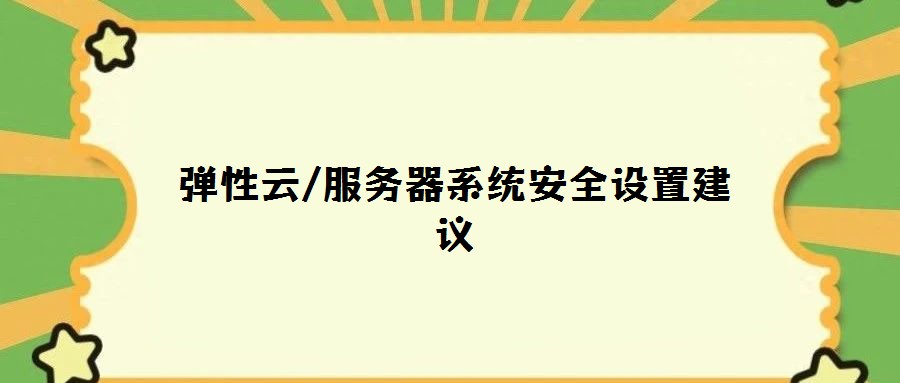 彈性云/服務器系統(tǒng)安全設置建議