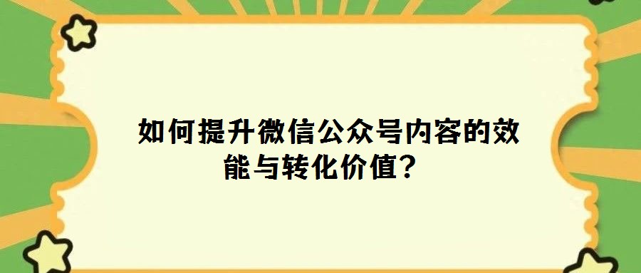  如何提升微信公眾號內容的效能與轉化價值？