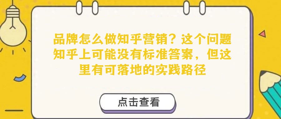 品牌怎么做知乎營銷?這個問題知乎上可能沒有標準答案,但這里有可落地的實踐路徑