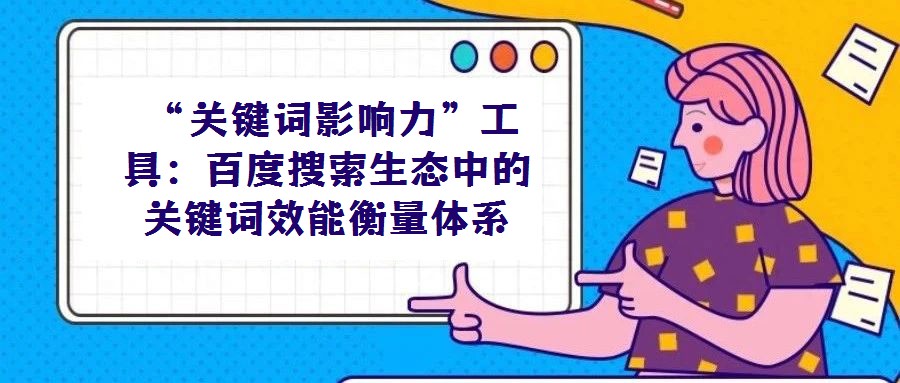  “關鍵詞影響力”工具：百度搜索生態(tài)中的關鍵詞效能衡量體系
