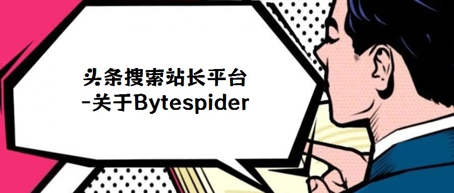頭條搜索站長平臺(tái)-關(guān)于Bytespider