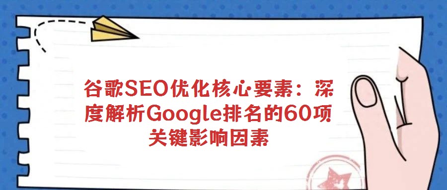 谷歌SEO優(yōu)化核心要素:深度解析Google排名的60項關(guān)鍵影響因素