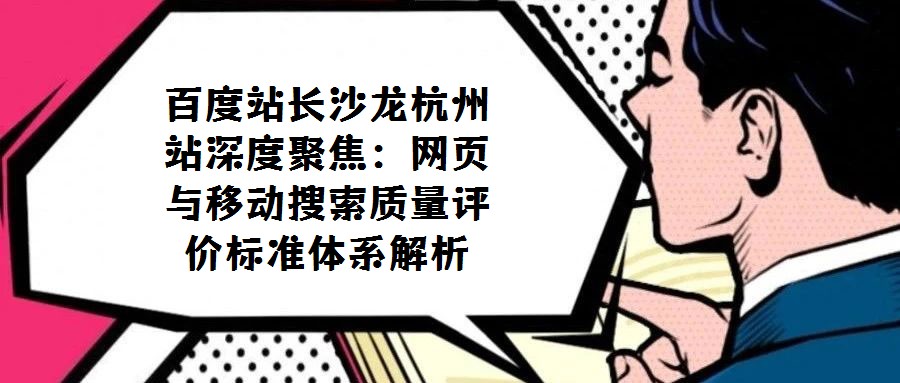 百度站長沙龍杭州站深度聚焦:網(wǎng)頁與移動搜索質(zhì)量評價標準體系解析