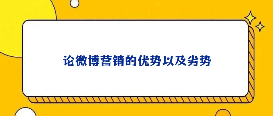 論微博營(yíng)銷的優(yōu)勢(shì)以及劣勢(shì)
