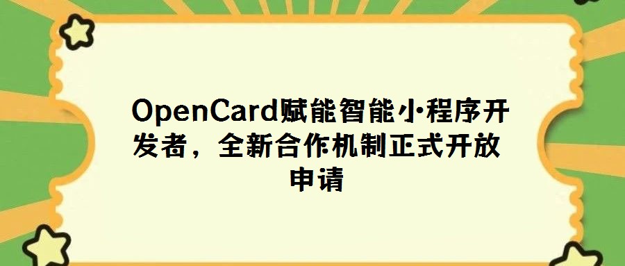 OpenCard賦能智能小程序開發者,全新合作機制正式開放申請