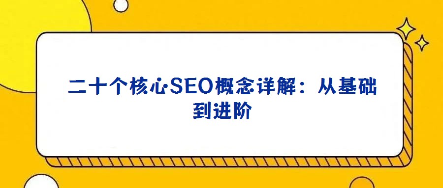 二十個核心SEO概念詳解:從基礎到進階