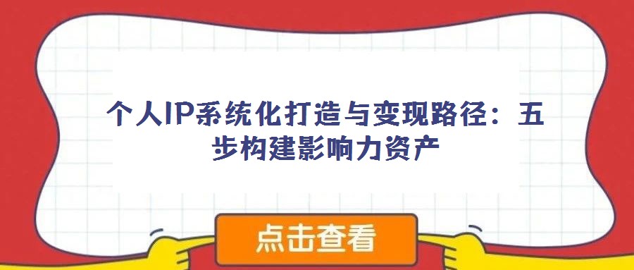 個人IP系統化打造與變現路徑:五步構建影響力資產